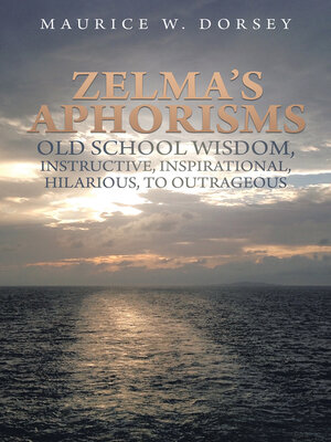 cover image of Zelma's Aphorisms Old School Wisdom, Instructive, Inspirational, Hilarious, to Outrageous